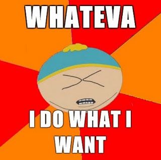 Cartman-WHATEVA-I-DO-WHAT-I-WANT_zps2ecb352f.jpg
